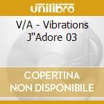 V/A - Vibrations J''Adore 03 cd