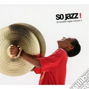 So Jazz! La Nouvelle Vogue 2 cd musicale di Various Artists