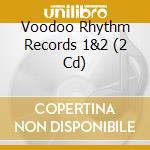 Voodoo Rhythm Records 1&2 (2 Cd) cd musicale