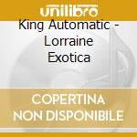 King Automatic - Lorraine Exotica cd