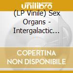 (LP Vinile) Sex Organs - Intergalactic Sex Tourists (2 Lp) lp vinile di Organs Sex