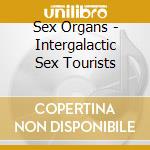 Sex Organs - Intergalactic Sex Tourists cd musicale di Organs Sex