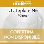 E.T. Explore Me - Shine cd musicale di E.T. Explore Me