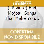(LP Vinile) Bad Mojos - Songs That Make You Wanna Die lp vinile