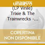 (LP Vinile) Trixie & The Trainwrecks - (Black Cover) What Would You Do/Sum vinile