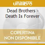 Dead Brothers - Death Is Forever cd musicale