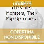 (LP Vinile) Monsters, The - Pop Up Yours (Lp + Dlc) vinile