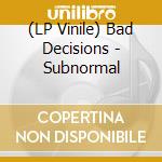 (LP Vinile) Bad Decisions - Subnormal vinile