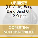 (LP Vinile) Bang Bang Band Girl - 12 Super Duper Extraordinary G vinile