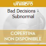 Bad Decisions - Subnormal cd