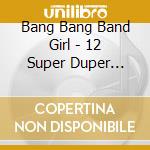 Bang Bang Band Girl - 12 Super Duper Extraordinary Girl... cd