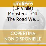 (LP Vinile) Monsters - Off The Road We Go! vinile