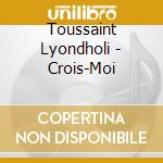 Toussaint Lyondholi - Crois-Moi cd musicale di Toussaint Lyondholi