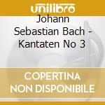 Johann Sebastian Bach - Kantaten No 3 cd musicale di Johann Sebastian Bach