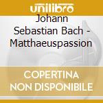 Johann Sebastian Bach - Matthaeuspassion cd musicale di Johann Sebastian Bach