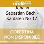 Johann Sebastian Bach - Kantaten No 17 cd musicale di Johann Sebastian Bach