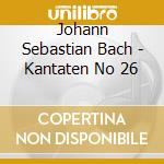 Johann Sebastian Bach - Kantaten No 26 cd musicale di Johann Sebastian Bach