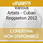 Various Artists - Cuban Reggaeton 2012 cd