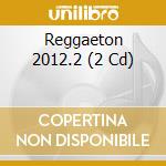 Reggaeton 2012.2 (2 Cd) cd