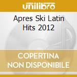 Apres Ski Latin Hits 2012 cd
