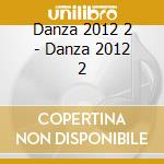 Danza 2012 2 - Danza 2012 2 cd musicale di Danza 2012 2