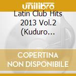 Latin Club Hits 2013 Vol.2 (Kuduro Reggaeton Meren - Latin Club Hits 2013 Vol.2 (Kuduro Reggaeton Meren cd
