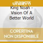 King Noah - Vision Of A Better World cd
