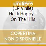 (LP Vinile) Heidi Happy - On The Hills lp vinile di Heidi Happy