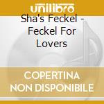 Sha's Feckel - Feckel For Lovers cd musicale di Sha's Feckel