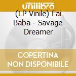 (LP Vinile) Fai Baba - Savage Dreamer vinile