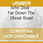 John Dear - Far Down The Ghost Road cd