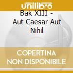Bak XIII - Aut Caesar Aut Nihil cd
