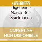 Bigeneric - Marco Re - Spielmanda cd musicale di Bigeneric - marco re