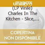 (LP Vinile) Charles In The Kitchen - Slice, Cook, Taste & Thrill (2 Lp) vinile