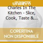 Charles In The Kitchen - Slice, Cook, Taste & Thrill cd
