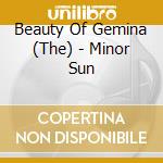Beauty Of Gemina (The) - Minor Sun cd musicale di Beauty Of Gemina, The