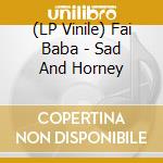 (LP Vinile) Fai Baba - Sad And Horney vinile
