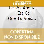 Le Roi Angus - Est Ce Que Tu Vois Le Tigre cd