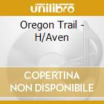 Oregon Trail - H/Aven cd musicale di Oregon Trail