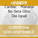 Cardiac - Manana No Sera Otro Dia Igual cd musicale di Cardiac