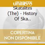 Skatalites (The) - History Of Ska.. cd musicale di Skatalites