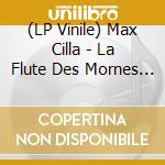 (LP Vinile) Max Cilla - La Flute Des Mornes Volume I lp vinile di Max Cilla