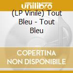 (LP Vinile) Tout Bleu - Tout Bleu vinile