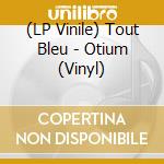(LP Vinile) Tout Bleu - Otium (Vinyl) lp vinile