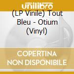 (LP Vinile) Tout Bleu - Otium (Vinyl) vinile