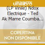 (LP Vinile) Ndox Electrique - Ted Ak Mame Coumba Lamba Ak A Mame Coumba Mbang vinile