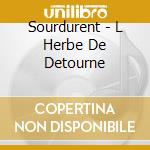 Sourdurent - L Herbe De Detourne cd musicale