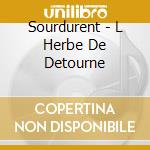 Sourdurent - L Herbe De Detourne cd