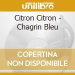 Citron Citron - Chagrin Bleu cd musicale