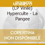 (LP Vinile) Hyperculte - La Pangee vinile